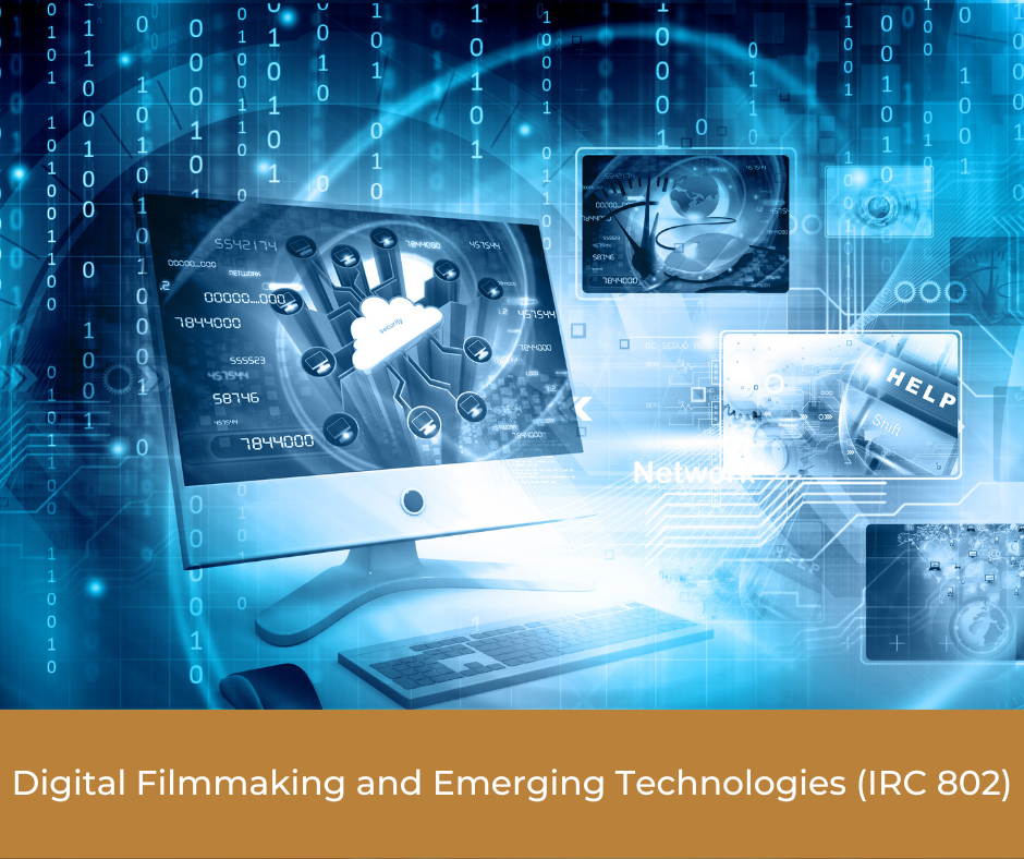 Digital Filmmaking and Emerging Technologies (IRC 802)